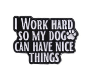 I Work Hard So My Dog Can Have Nice Things Enamel Pin