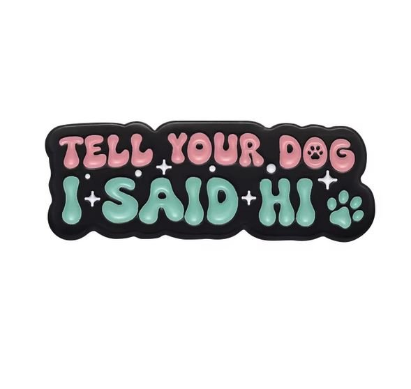 Tell Your Dog I Said Hi Enamel Pin