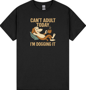 Can’t Adult Today, I’m Dogging It T-Shirt