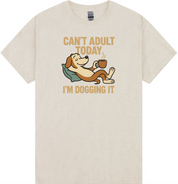 Can’t Adult Today, I’m Dogging It T-Shirt
