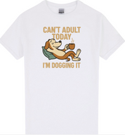 Can’t Adult Today, I’m Dogging It T-Shirt