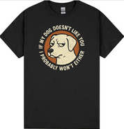 If My Dog Doesn’t Like You, I Probably Won’t Either T-Shirt