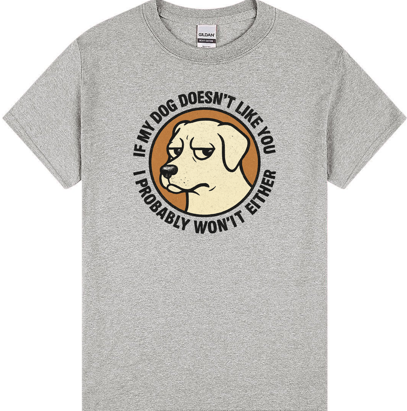 If My Dog Doesn’t Like You, I Probably Won’t Either T-Shirt