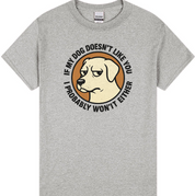 If My Dog Doesn’t Like You, I Probably Won’t Either T-Shirt