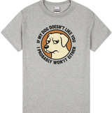 If My Dog Doesn’t Like You, I Probably Won’t Either T-Shirt
