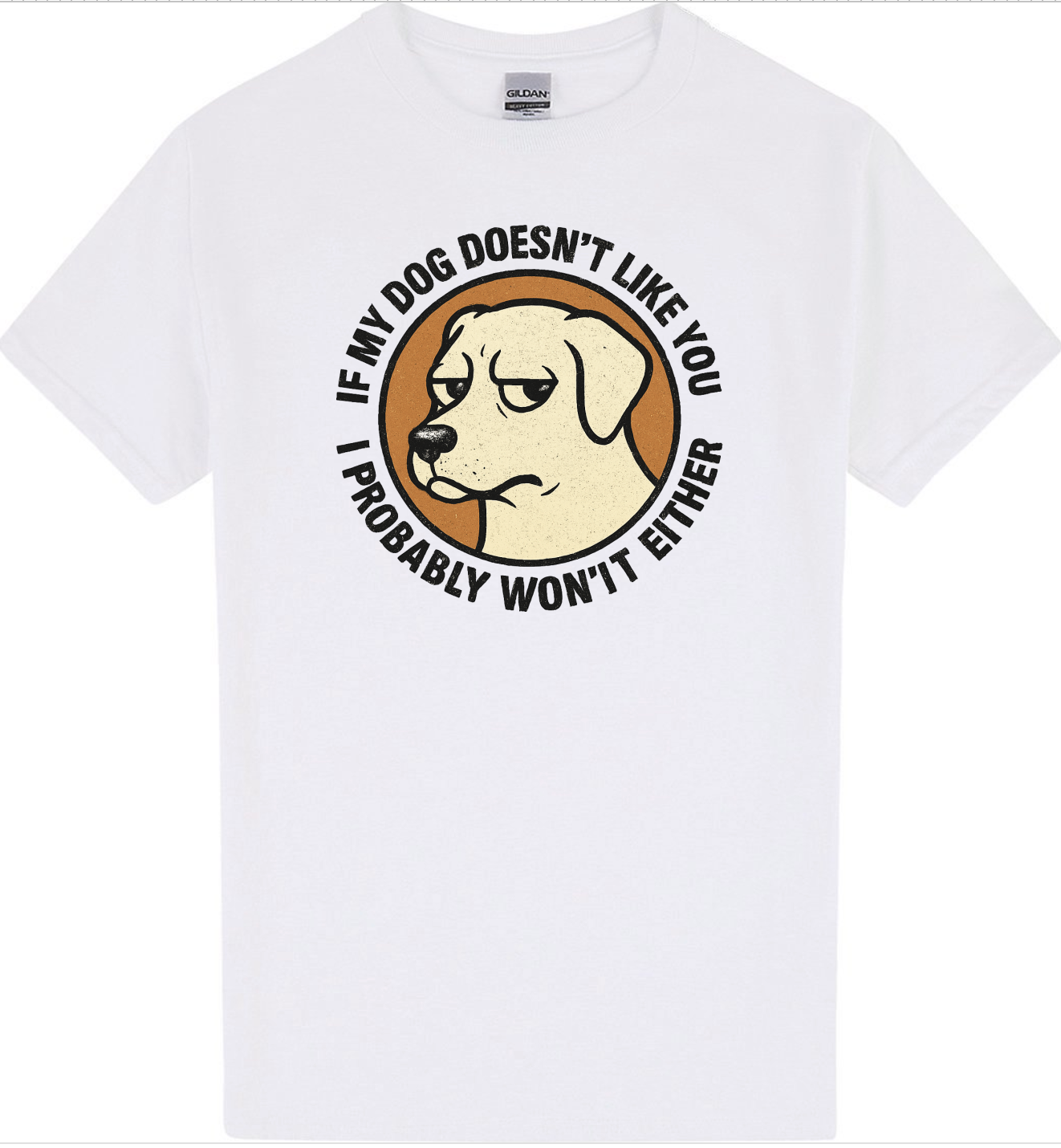 If My Dog Doesn’t Like You, I Probably Won’t Either T-Shirt