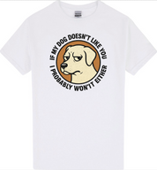 If My Dog Doesn’t Like You, I Probably Won’t Either T-Shirt
