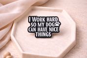 I Work Hard So My Dog Can Have Nice Things Enamel Pin